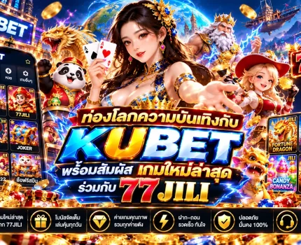 ท่องโลกความบันเทิงกับ KUBET พร้อมสัมผัส เกมใหม่ล่าสุด ร่วมกับ 77jili