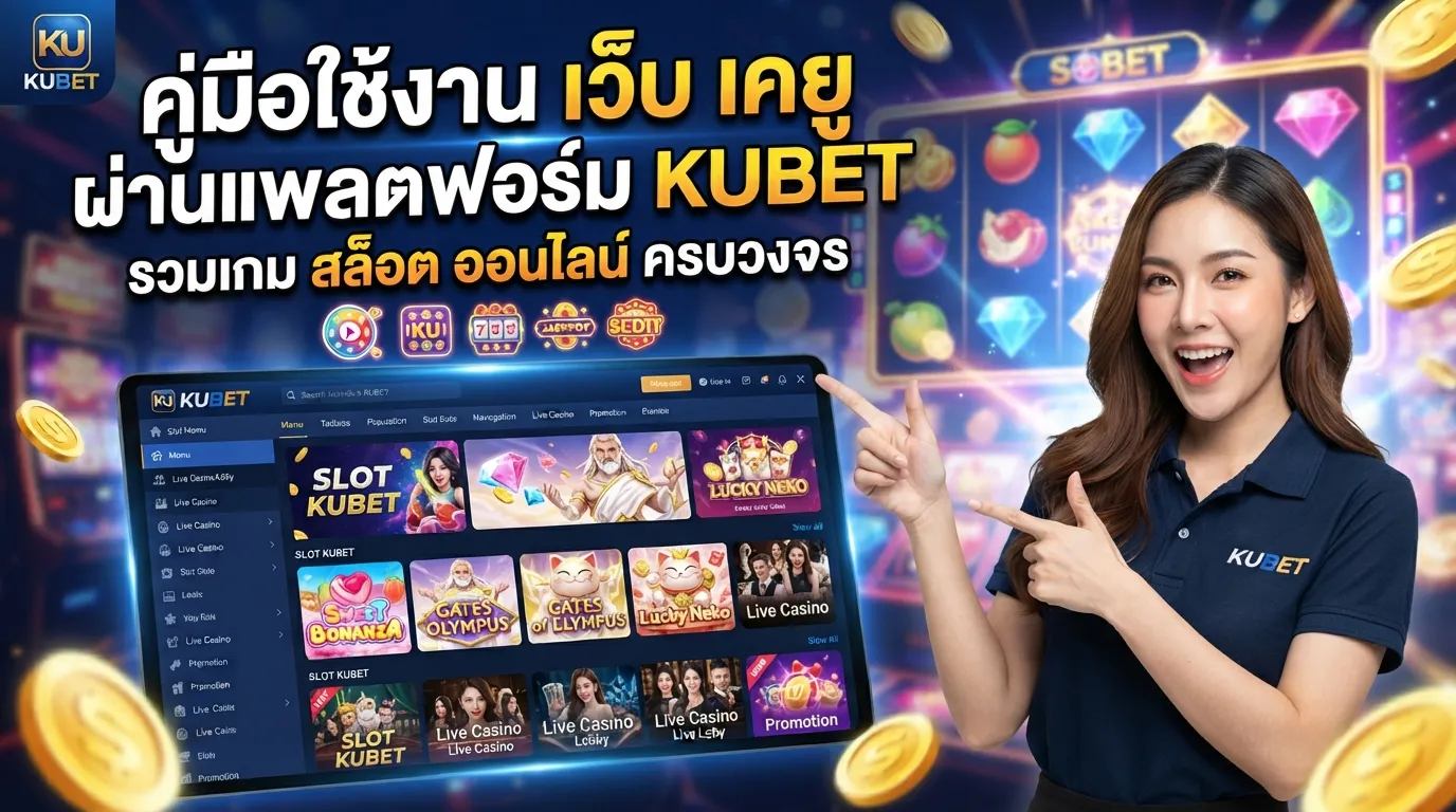 คู่มือใช้งาน เว็บ เค ยู ผ่านแพลตฟอร์ม KUBET รวมเกม สล็อต ออนไลน์ ครบวงจร